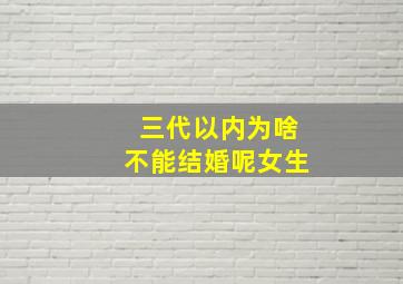 三代以内为啥不能结婚呢女生