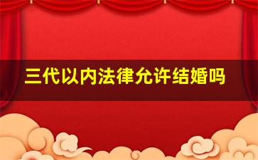 三代以内法律允许结婚吗