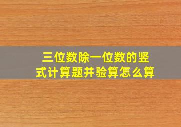 三位数除一位数的竖式计算题并验算怎么算