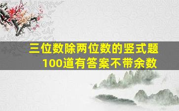 三位数除两位数的竖式题100道有答案不带余数