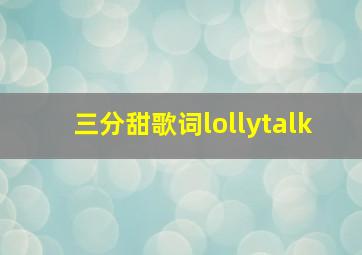 三分甜歌词lollytalk