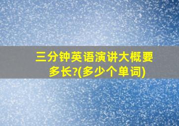 三分钟英语演讲大概要多长?(多少个单词)