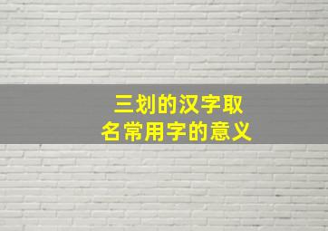 三划的汉字取名常用字的意义