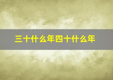 三十什么年四十什么年