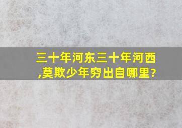 三十年河东三十年河西,莫欺少年穷出自哪里?