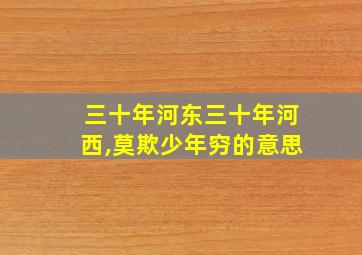 三十年河东三十年河西,莫欺少年穷的意思