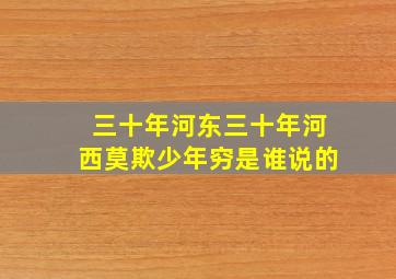 三十年河东三十年河西莫欺少年穷是谁说的