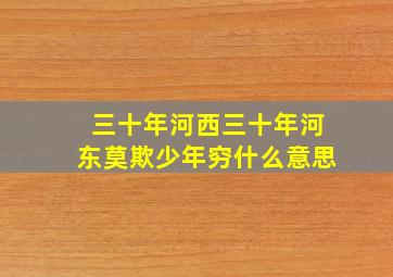 三十年河西三十年河东莫欺少年穷什么意思