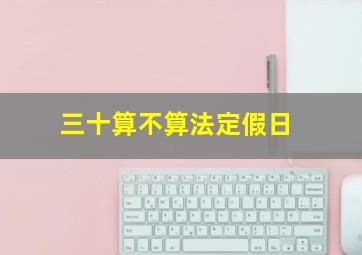 三十算不算法定假日