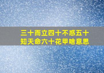 三十而立四十不惑五十知天命六十花甲啥意思