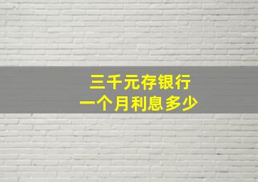 三千元存银行一个月利息多少