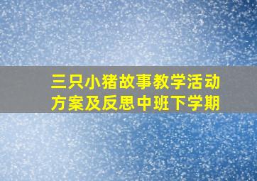 三只小猪故事教学活动方案及反思中班下学期