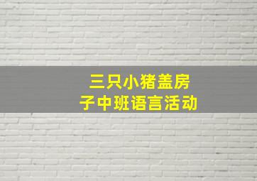 三只小猪盖房子中班语言活动