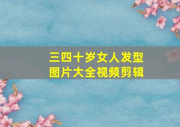 三四十岁女人发型图片大全视频剪辑