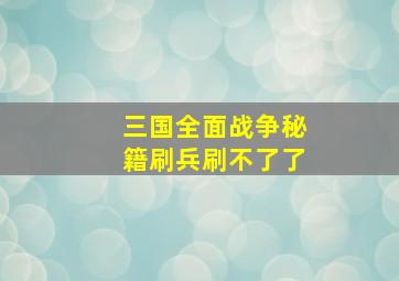 三国全面战争秘籍刷兵刷不了了