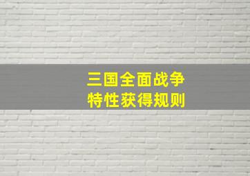 三国全面战争 特性获得规则