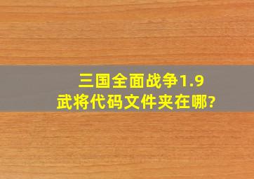 三国全面战争1.9武将代码文件夹在哪?