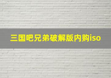 三国吧兄弟破解版内购iso