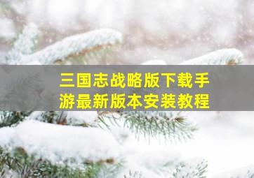 三国志战略版下载手游最新版本安装教程