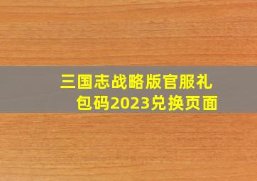 三国志战略版官服礼包码2023兑换页面