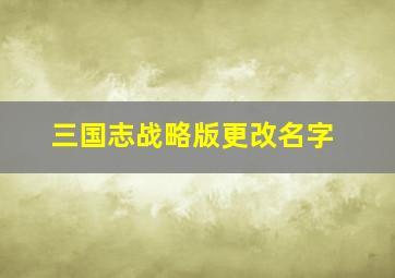 三国志战略版更改名字