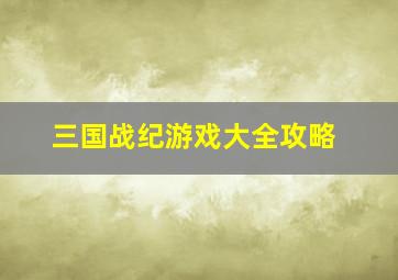 三国战纪游戏大全攻略