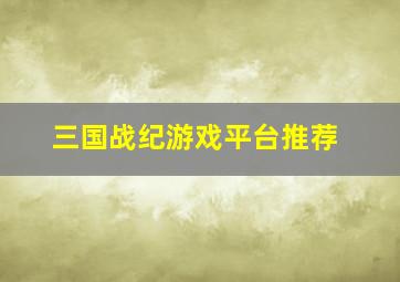 三国战纪游戏平台推荐