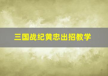 三国战纪黄忠出招教学