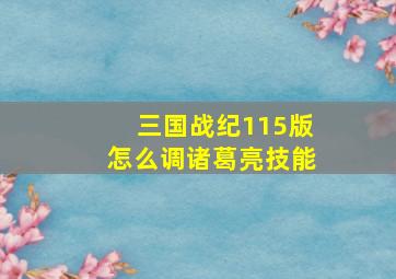 三国战纪115版怎么调诸葛亮技能