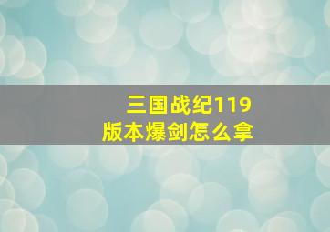 三国战纪119版本爆剑怎么拿