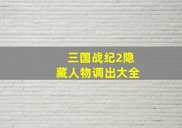 三国战纪2隐藏人物调出大全