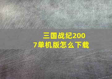 三国战纪2007单机版怎么下载