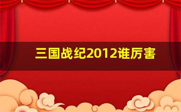 三国战纪2012谁厉害