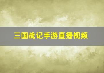 三国战记手游直播视频