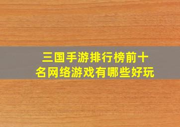 三国手游排行榜前十名网络游戏有哪些好玩