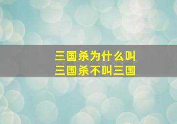 三国杀为什么叫三国杀不叫三国