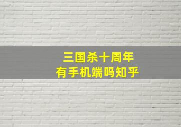 三国杀十周年有手机端吗知乎