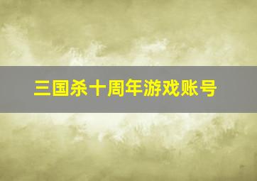 三国杀十周年游戏账号