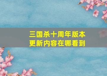 三国杀十周年版本更新内容在哪看到