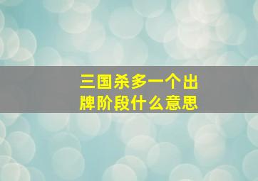 三国杀多一个出牌阶段什么意思