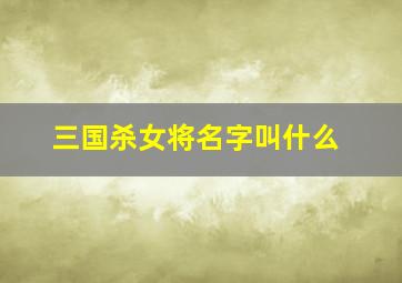 三国杀女将名字叫什么