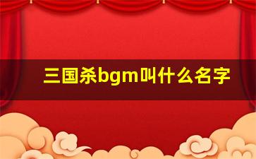 三国杀bgm叫什么名字