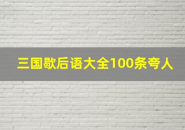 三国歇后语大全100条夸人