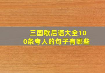 三国歇后语大全100条夸人的句子有哪些