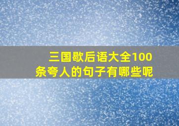 三国歇后语大全100条夸人的句子有哪些呢