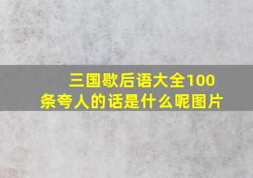 三国歇后语大全100条夸人的话是什么呢图片