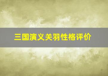 三国演义关羽性格评价