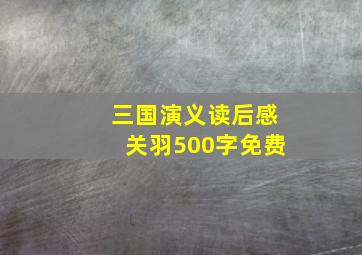 三国演义读后感关羽500字免费