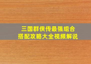 三国群侠传最强组合搭配攻略大全视频解说