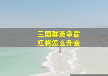 三国群英争霸红将怎么升金